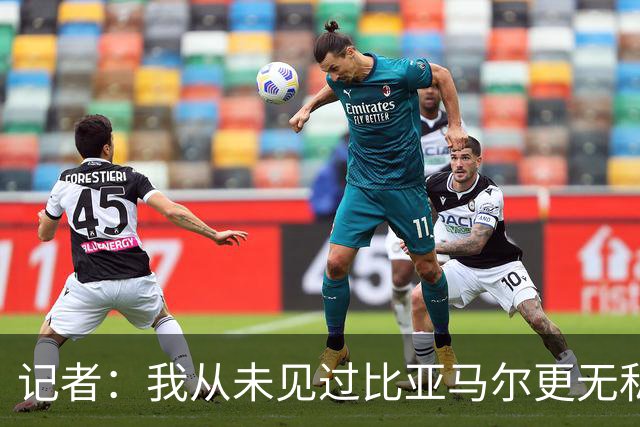 记者：我从未见过比亚马尔更无私的球星，他的球风绝非唯我独尊