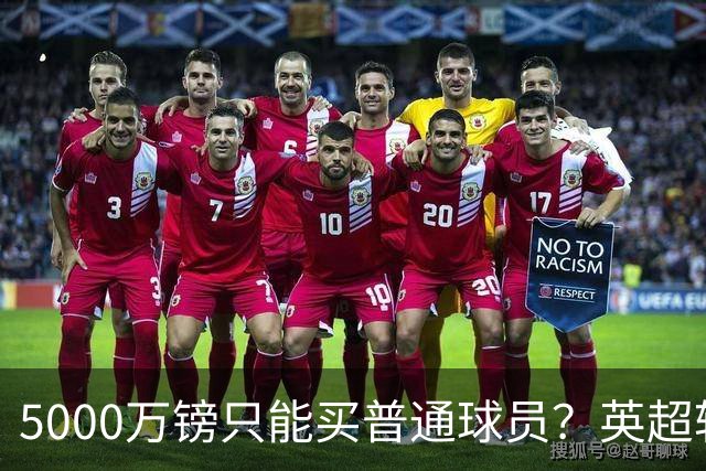 5000万镑只能买普通球员？英超转会市场彻底疯了